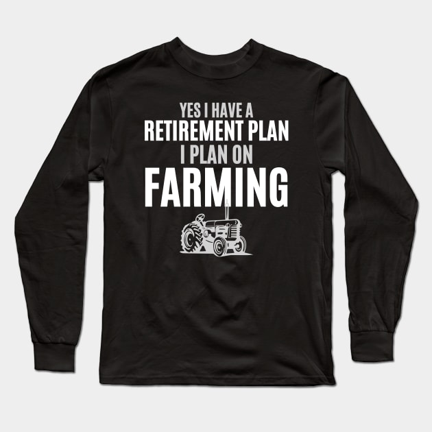 Yes I Have A Retirement Plan I Plan On Farming Long Sleeve T-Shirt by HobbyAndArt